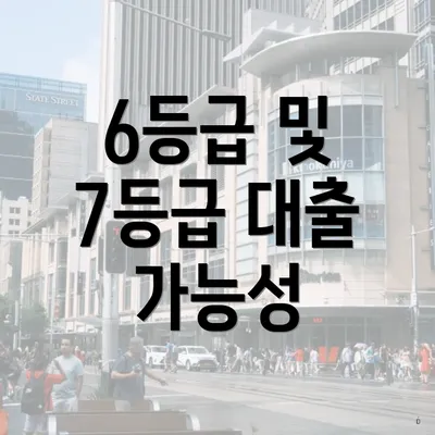 6등급 및 7등급 대출 가능성