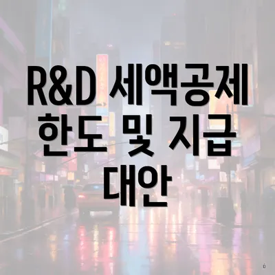 R&D 세액공제 한도 및 지급 대안