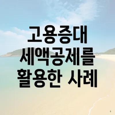 고용증대 세액공제를 활용한 사례