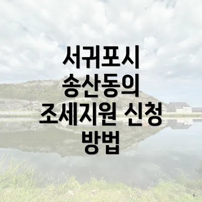 서귀포시 송산동의 조세지원 신청 방법