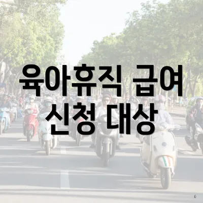 육아휴직 급여 신청 대상