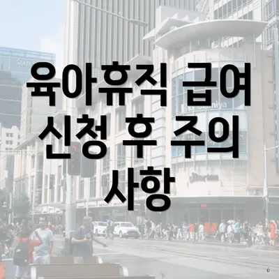 육아휴직 급여 신청 후 주의 사항
