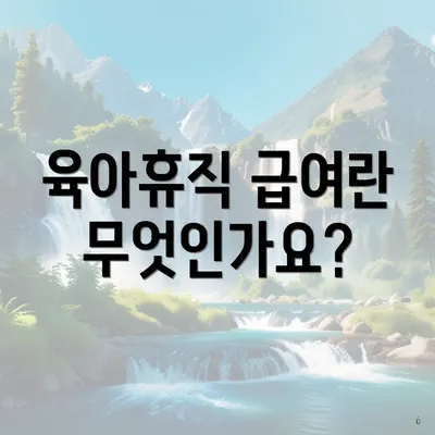육아휴직 급여란 무엇인가요?