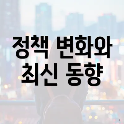정책 변화와 최신 동향