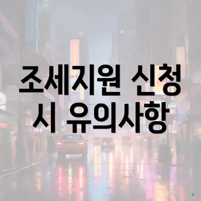 조세지원 신청 시 유의사항