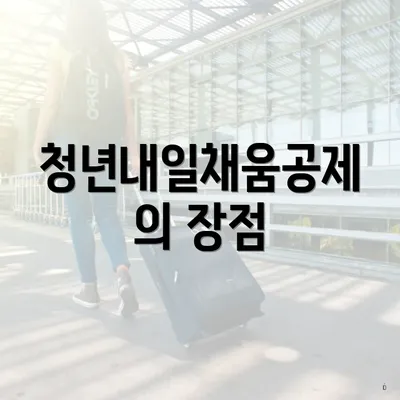 청년내일채움공제의 장점