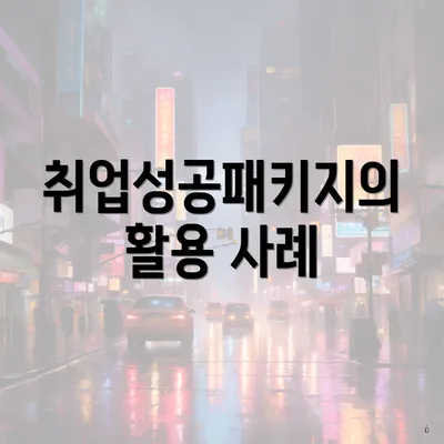 취업성공패키지의 활용 사례