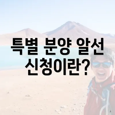 특별 분양 알선 신청이란?