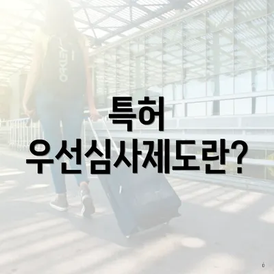 특허 우선심사제도란?